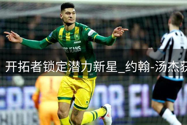 开拓者锁定潜力新星 约翰-汤杰获两年双向合约