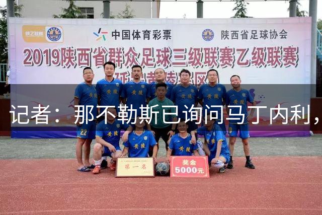 记者：那不勒斯已询问马丁内利，罗马同样有意