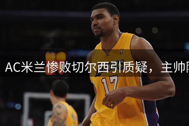 AC米兰惨败切尔西引质疑，主帅阿莫林战术遭猛烈批评