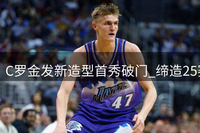 C罗金发新造型首秀破门 缔造25赛季连续进球神话